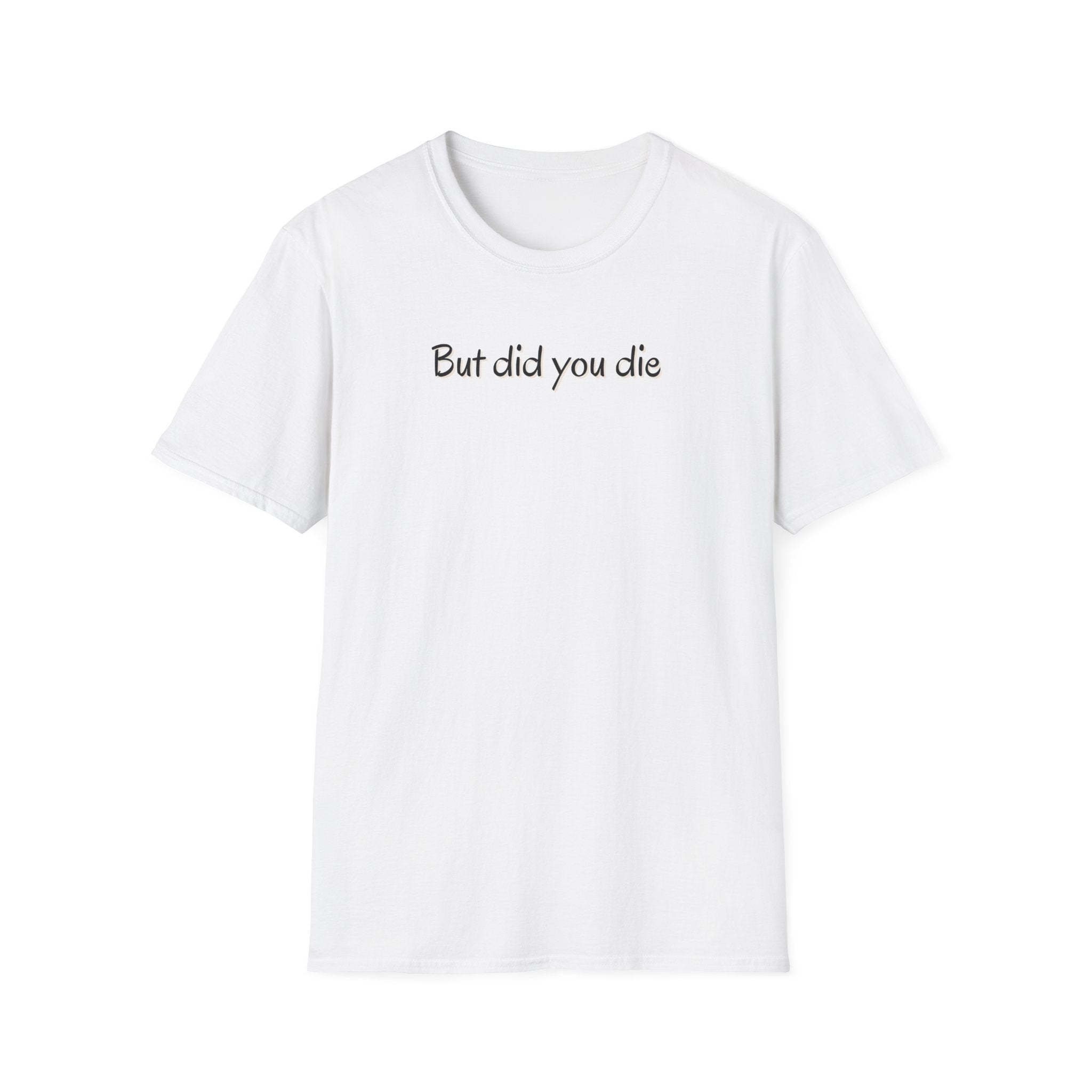 Soft Relaxed Thin Tee- Men or Women - But did you die