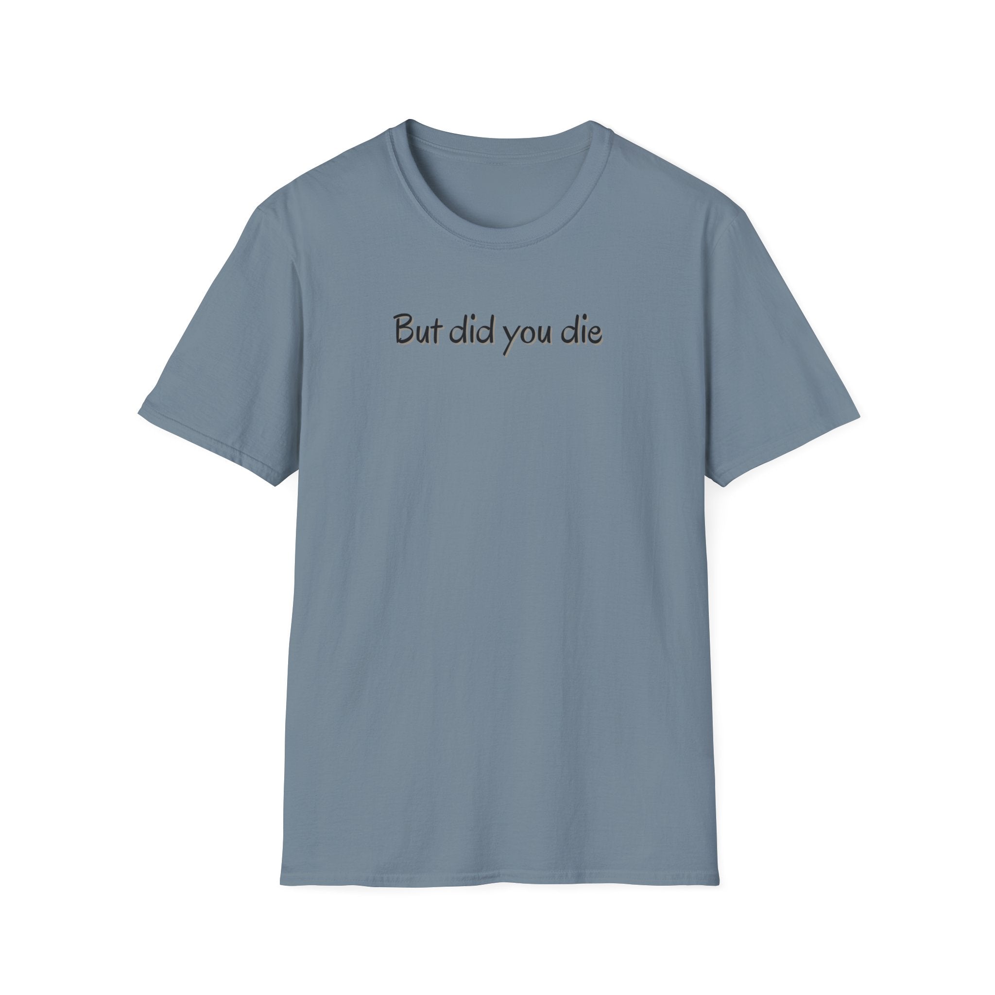 Soft Relaxed Thin Tee- Men or Women - But did you die