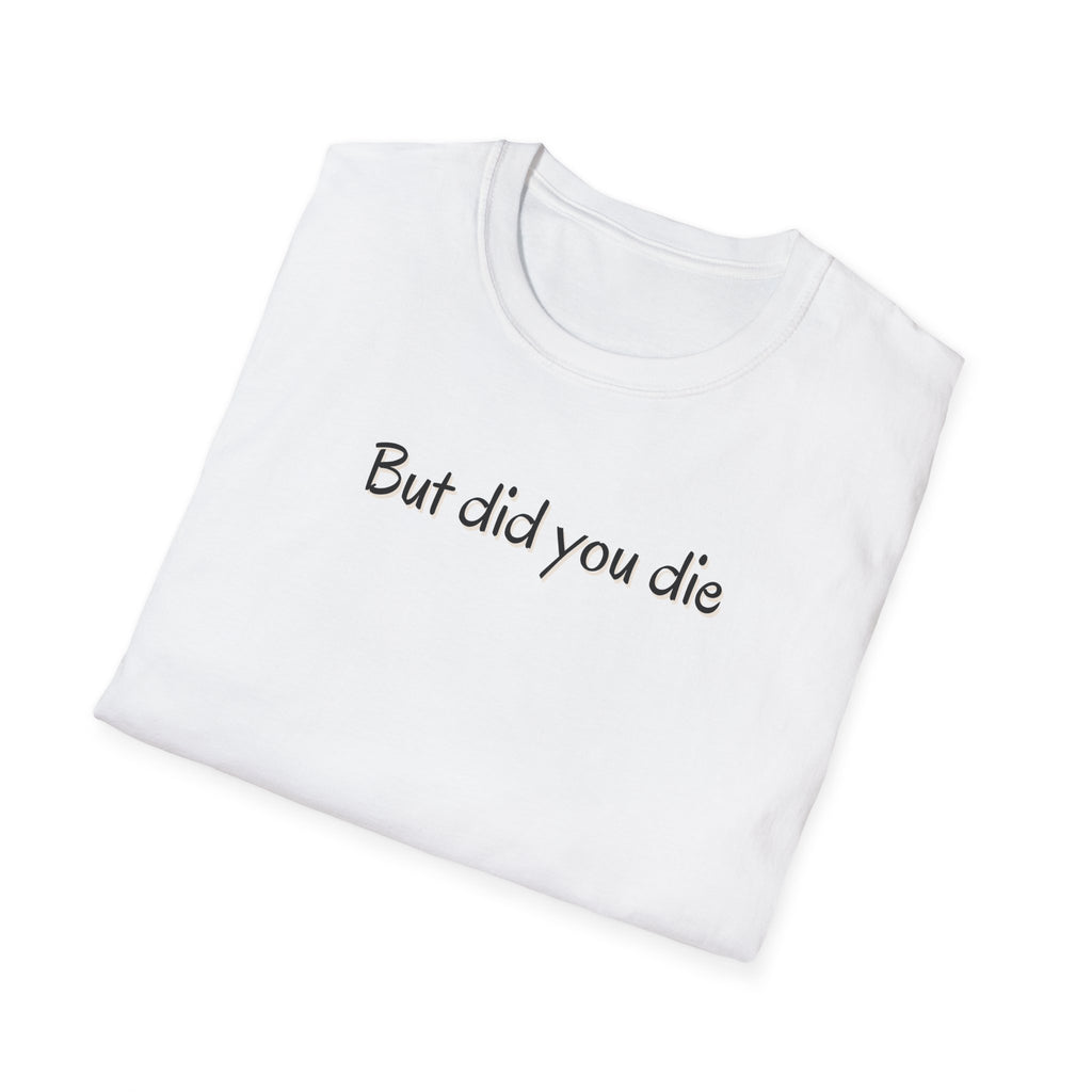 Soft Relaxed Thin Tee- Men or Women - But did you die