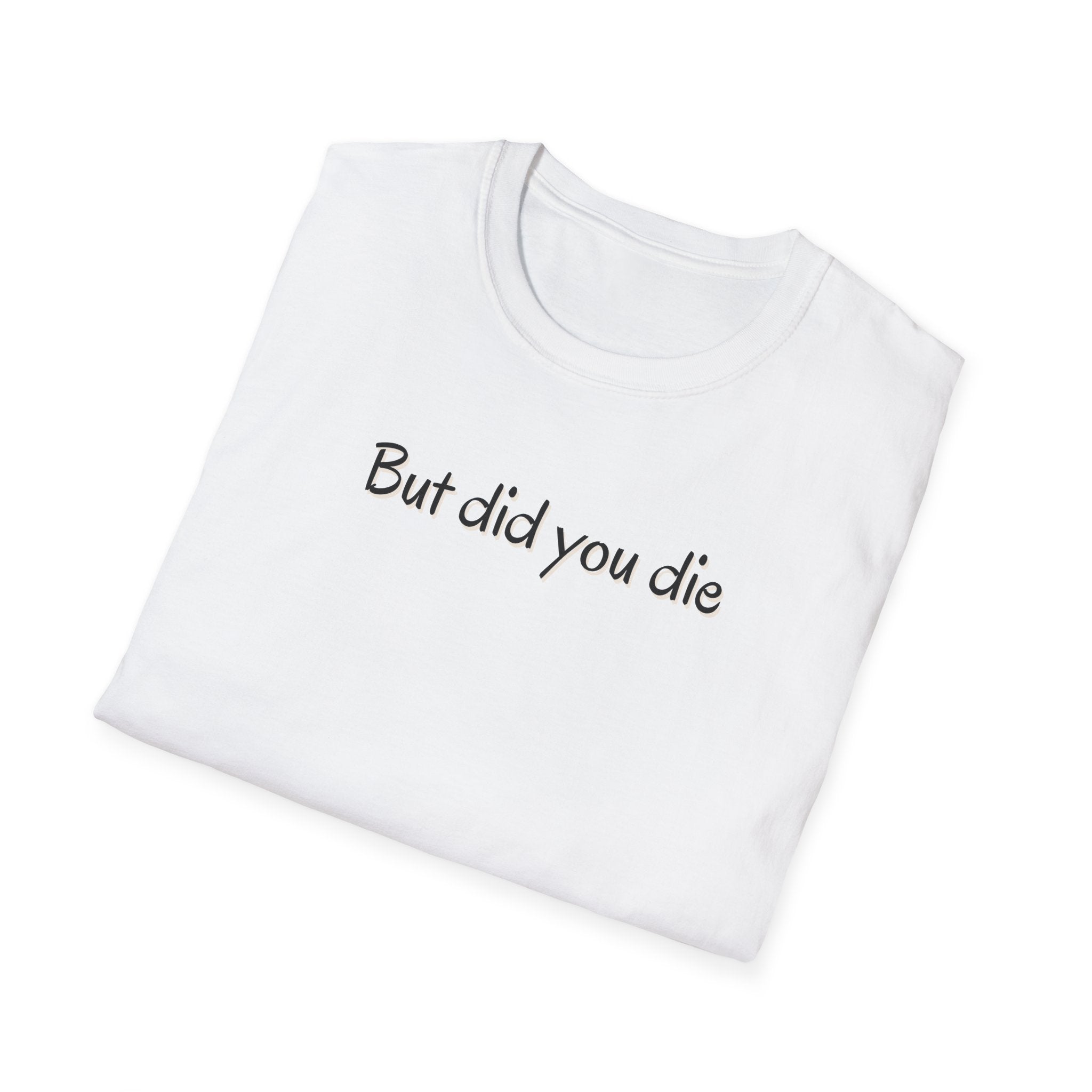 Soft Relaxed Thin Tee- Men or Women - But did you die