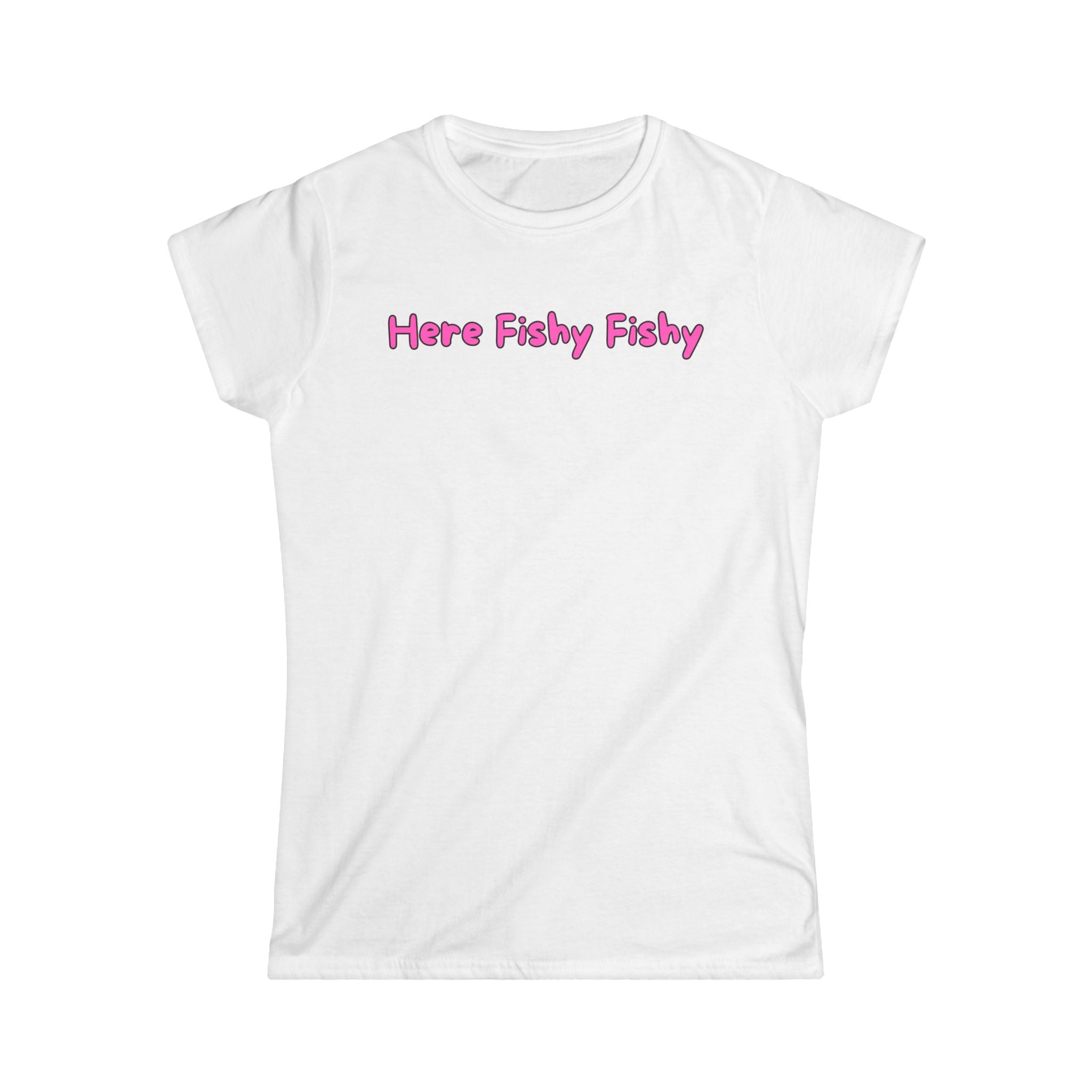 Woman's Soft Tee - Fitted and Cute - Here Fishy Fishy