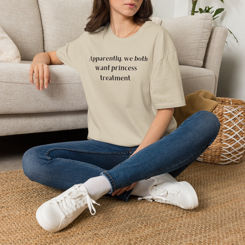 Men and Women Soft Relaxed T Shirt - Apparently We both Want Princess Treatment