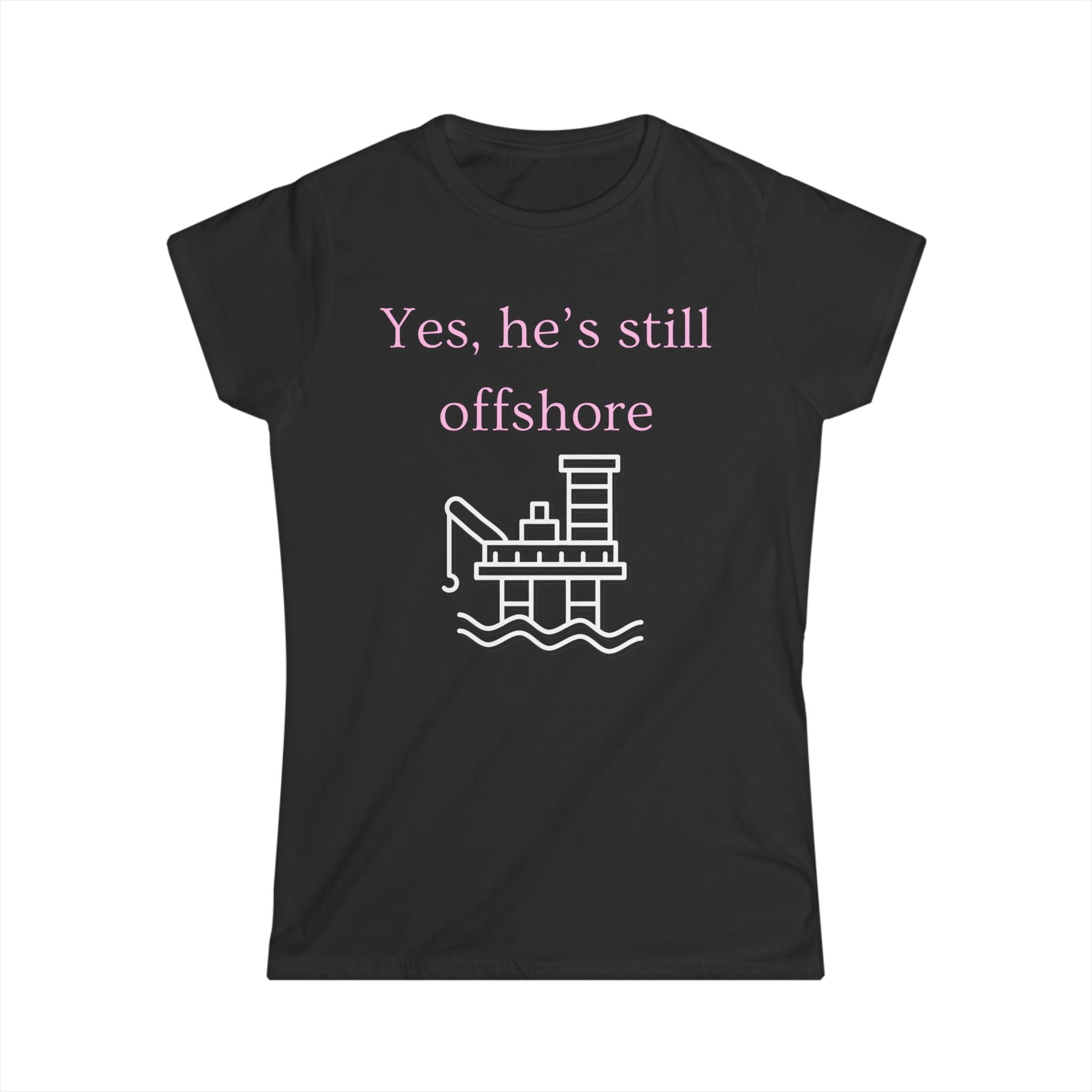 Women's Fitted Tee - Yes He's still offshore  (slim fit)