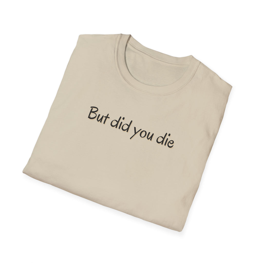 Soft Relaxed Thin Tee- Men or Women - But did you die