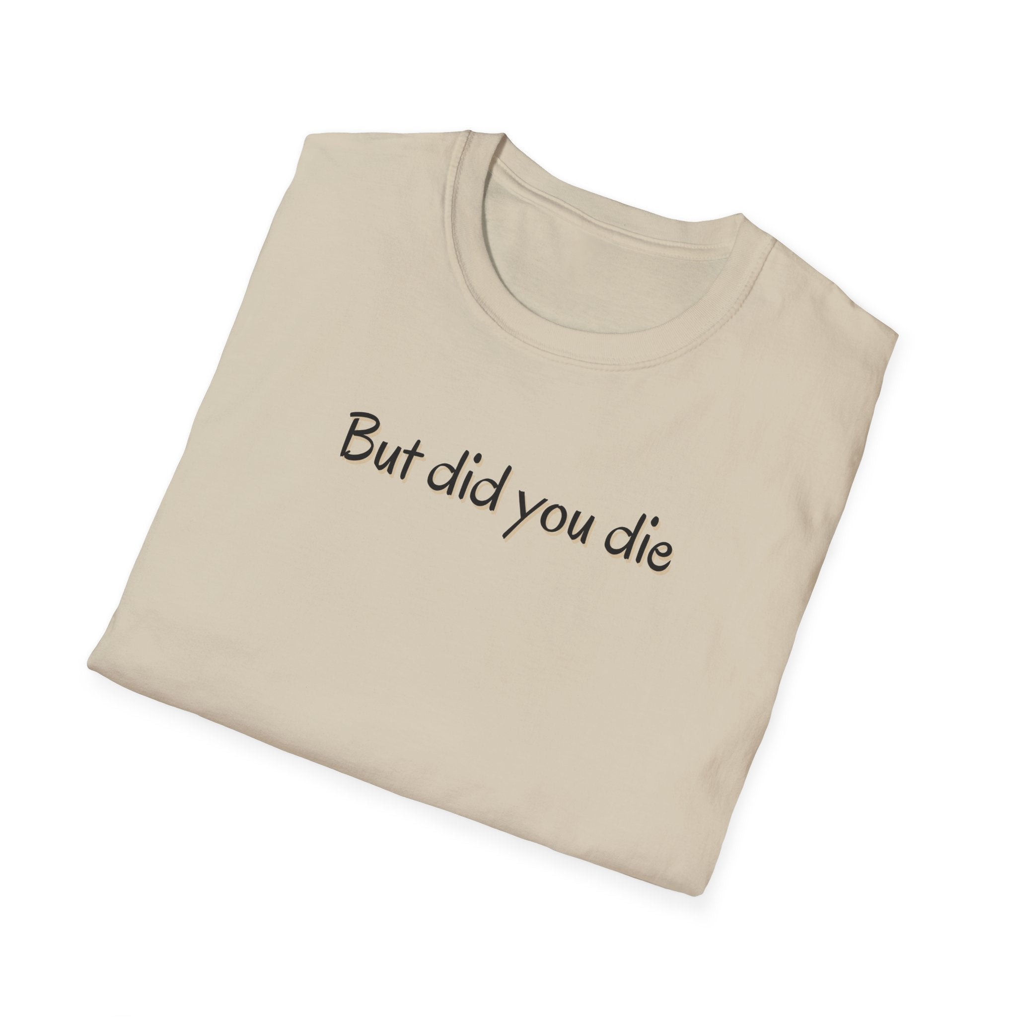 Soft Relaxed Thin Tee- Men or Women - But did you die
