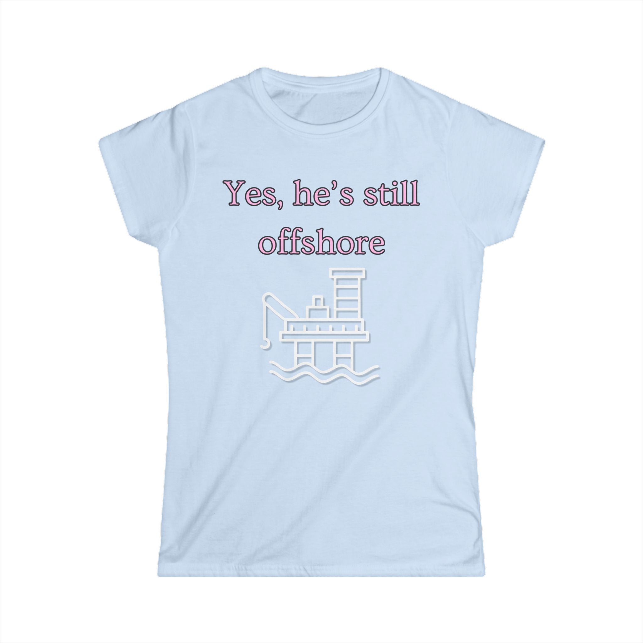 Women's Fitted Tee - Yes He's still offshore  (slim fit)