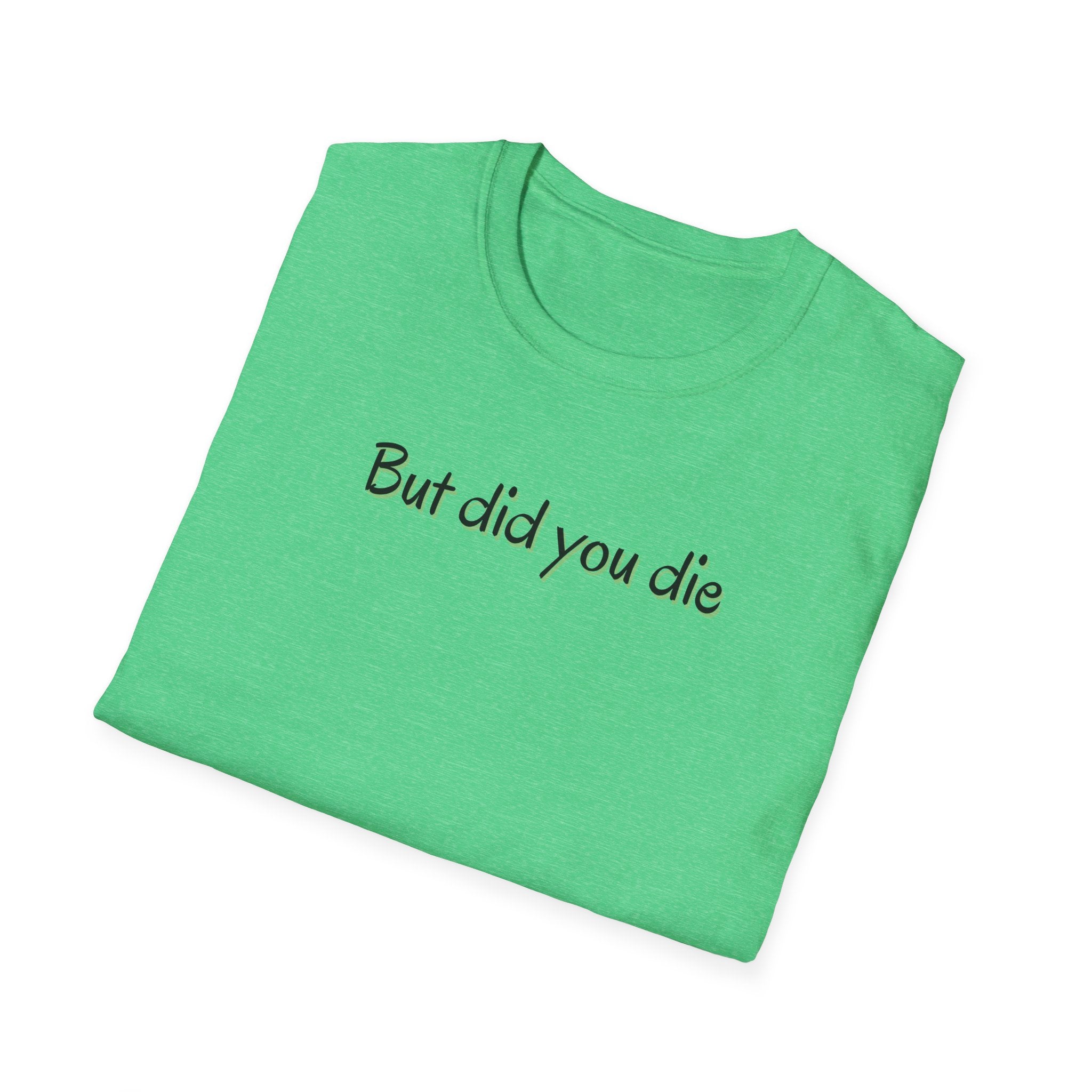 Soft Relaxed Thin Tee- Men or Women - But did you die