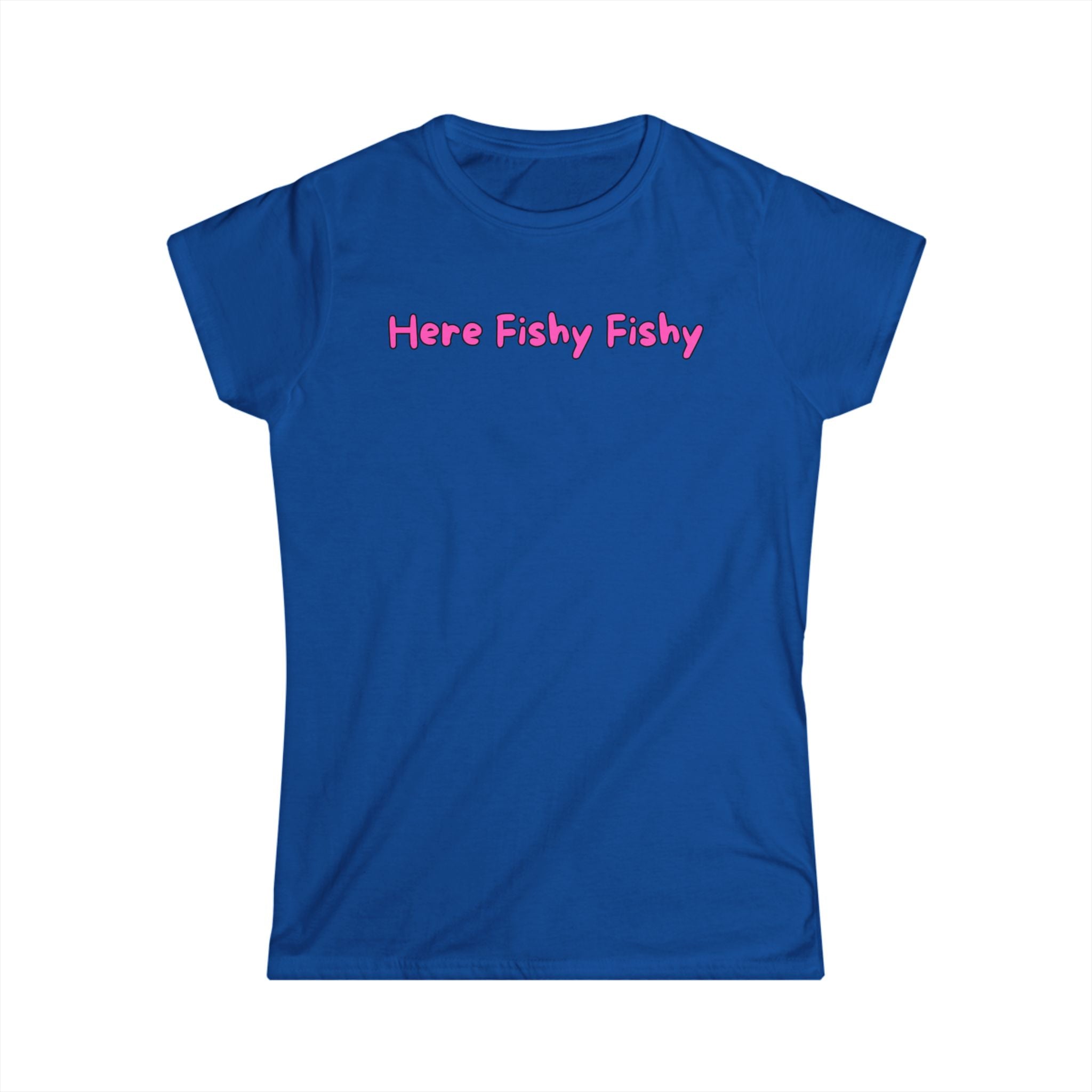 Woman's Soft Tee - Fitted and Cute - Here Fishy Fishy