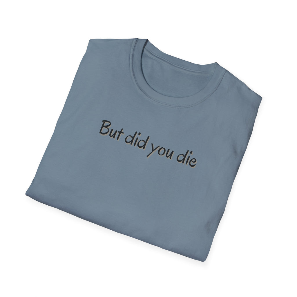 Soft Relaxed Thin Tee- Men or Women - But did you die