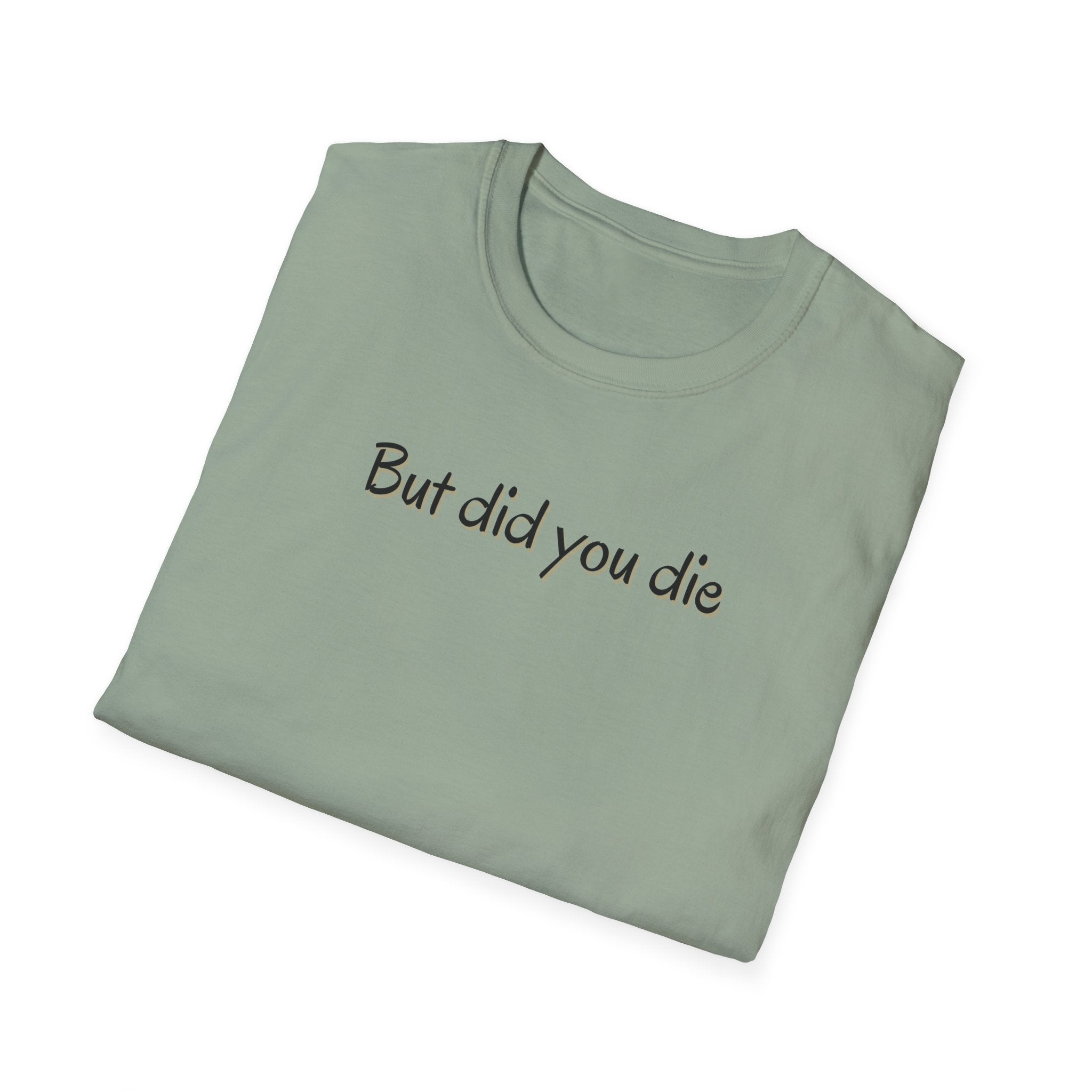 Soft Relaxed Thin Tee- Men or Women - But did you die