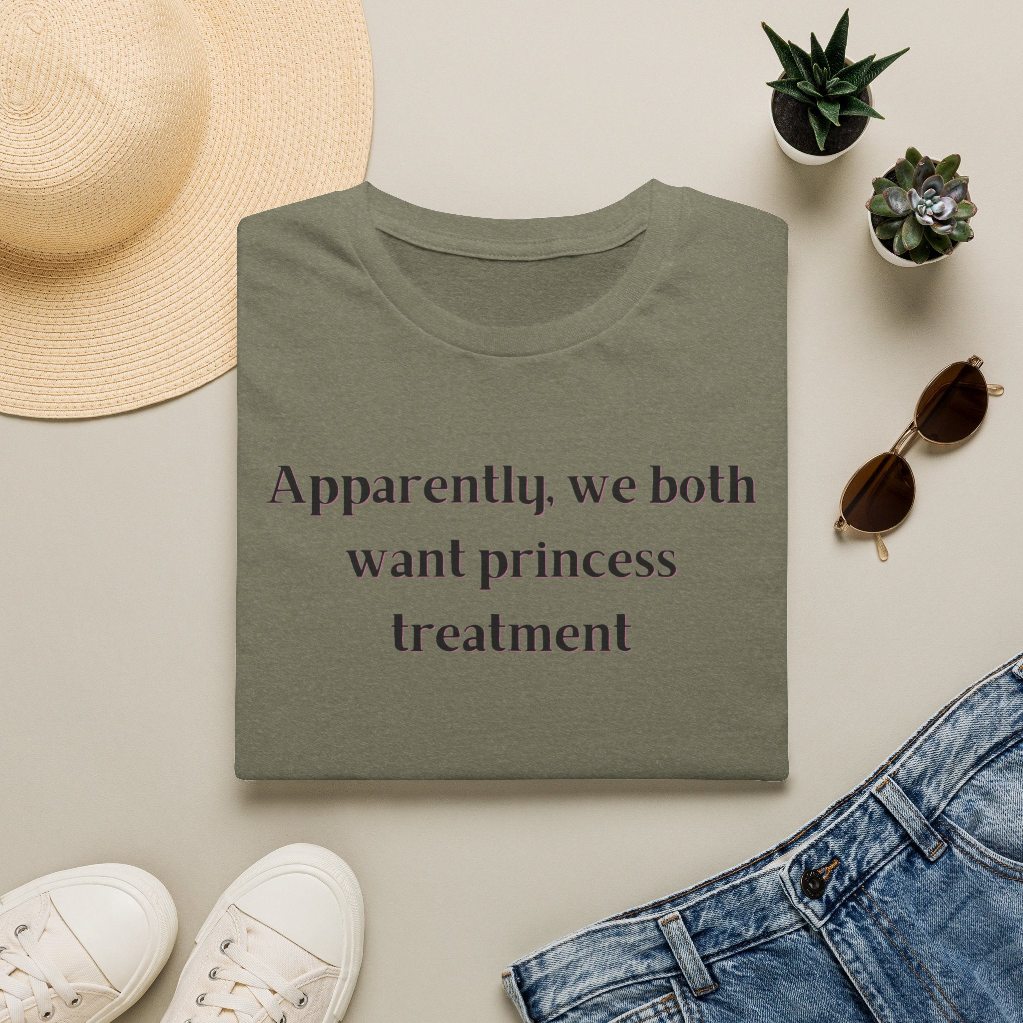 Men and Women Soft Relaxed T Shirt - Apparently We both Want Princess Treatment