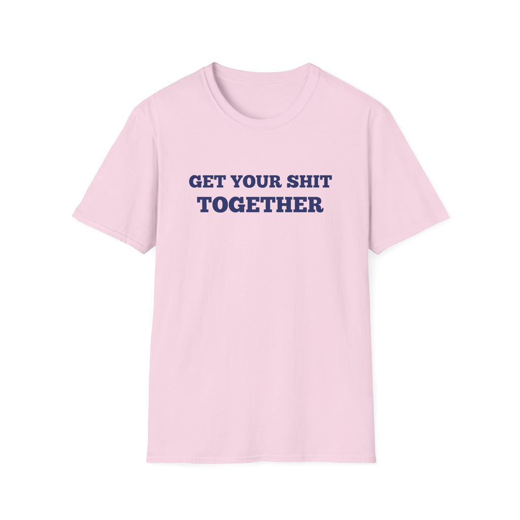Men and Women  Softstyle T-Shirt Regular Soft Tee - Get your shit together