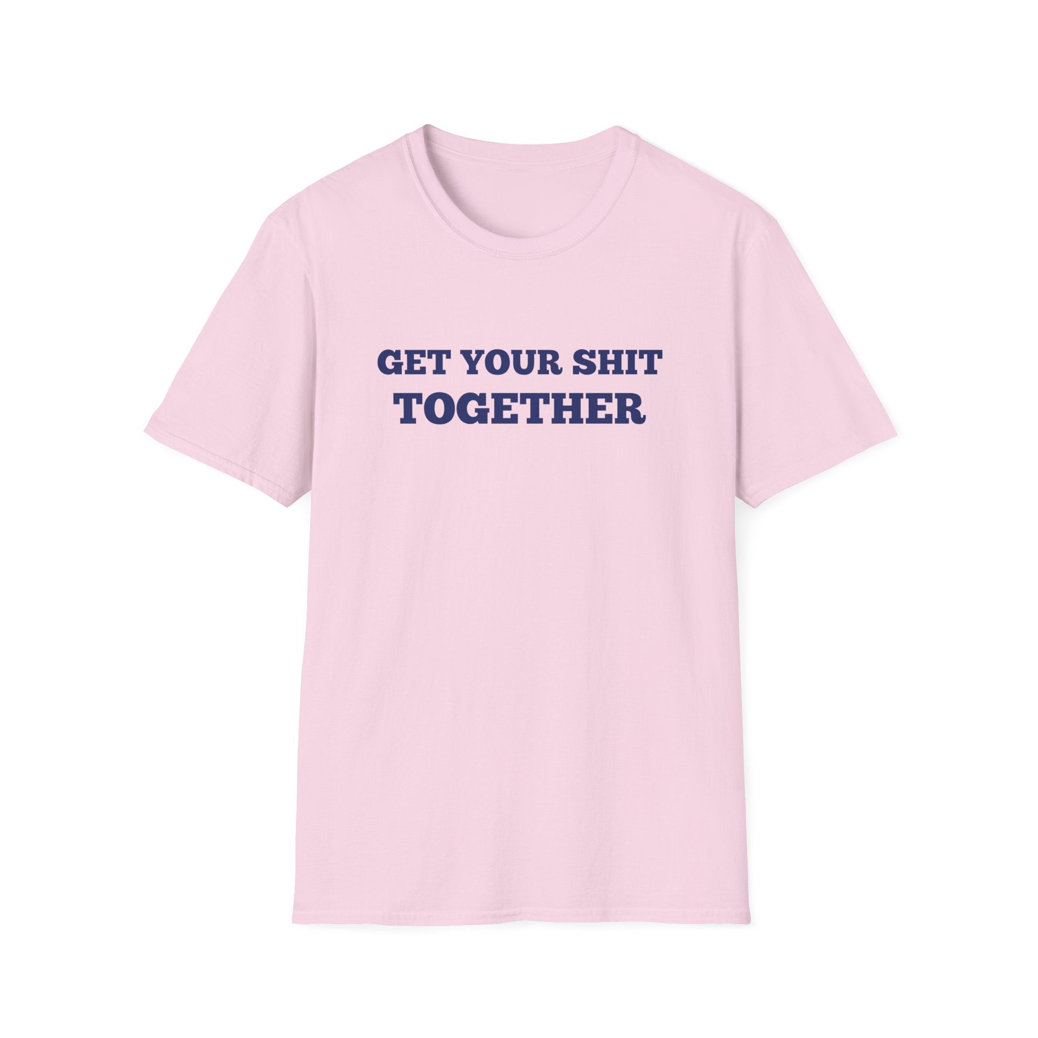 Men and Women  Softstyle T-Shirt Regular Soft Tee - Get your shit together
