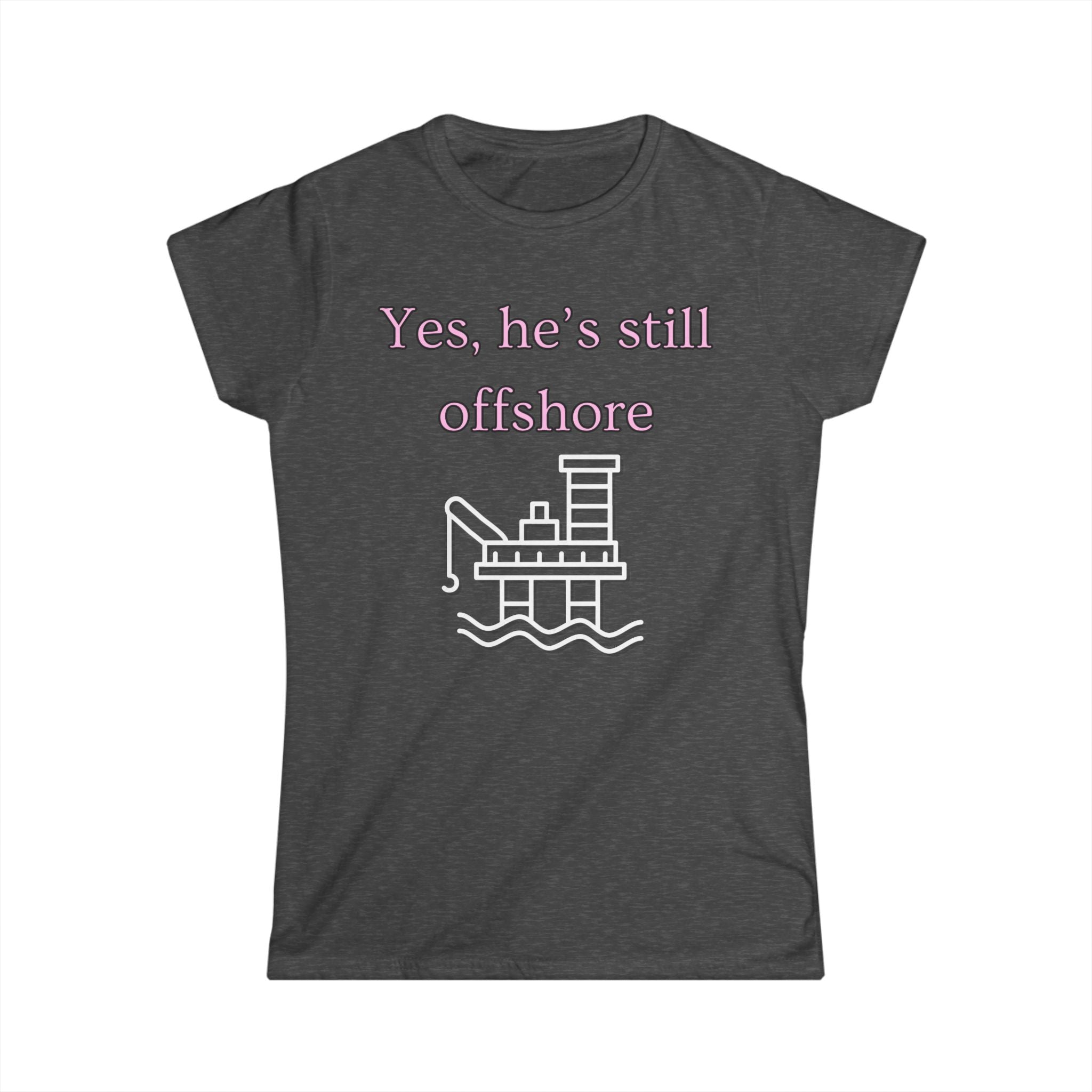 Women's Fitted Tee - Yes He's still offshore  (slim fit)