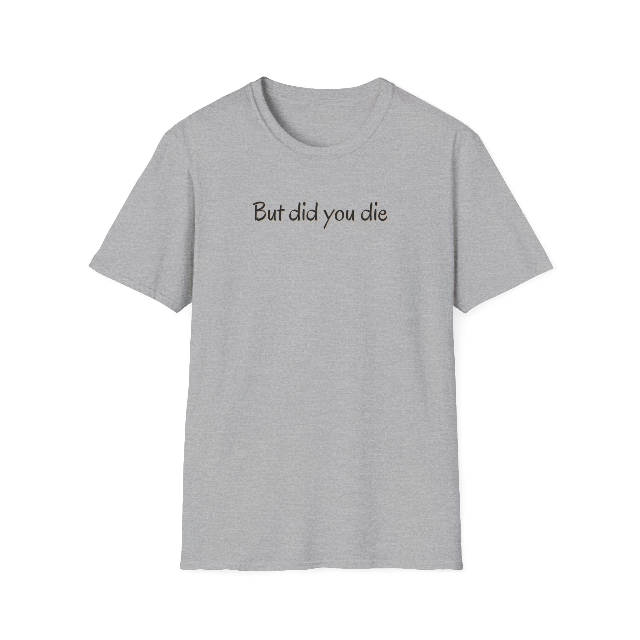 Soft Relaxed Thin Tee- Men or Women - But did you die