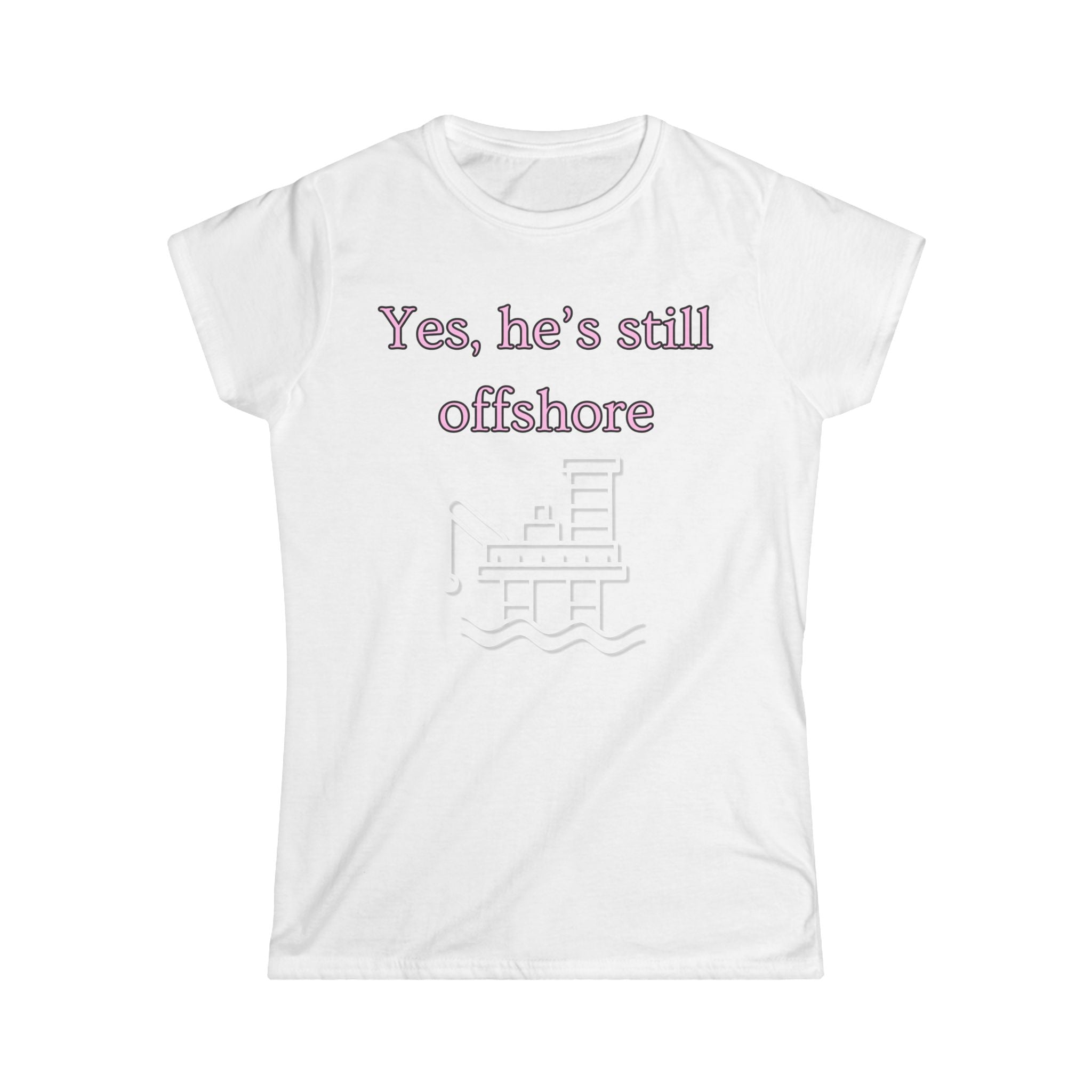 Women's Fitted Tee - Yes He's still offshore  (slim fit)