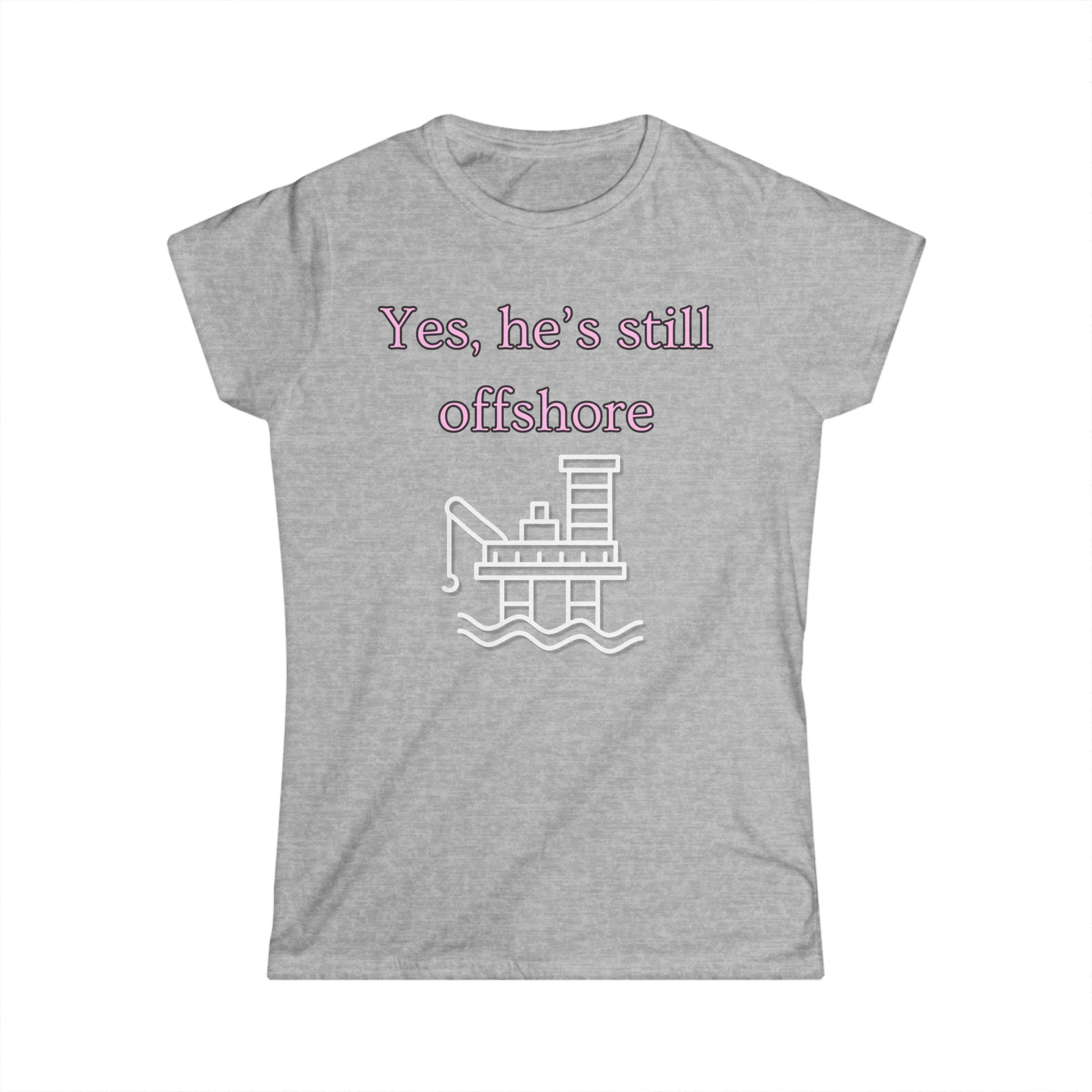 Women's Fitted Tee - Yes He's still offshore  (slim fit)