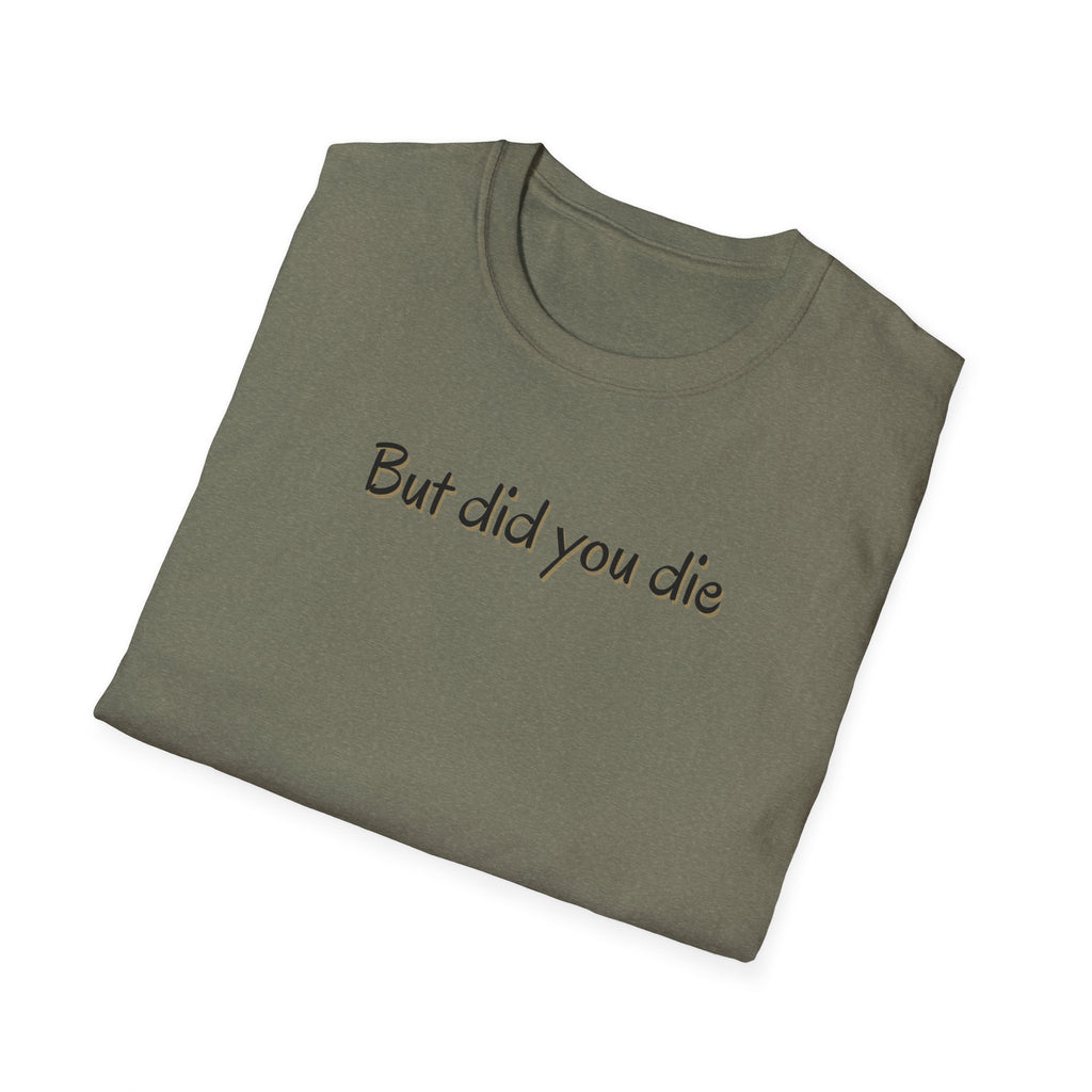 Soft Relaxed Thin Tee- Men or Women - But did you die