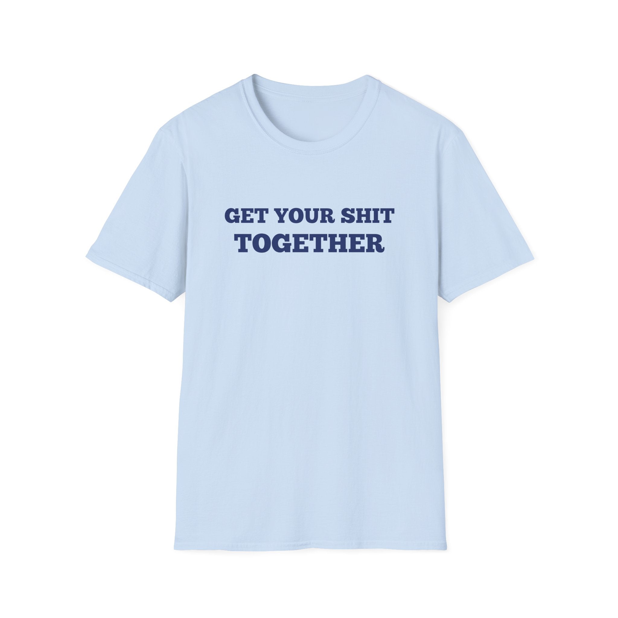 Men and Women  Softstyle T-Shirt Regular Soft Tee - Get your shit together