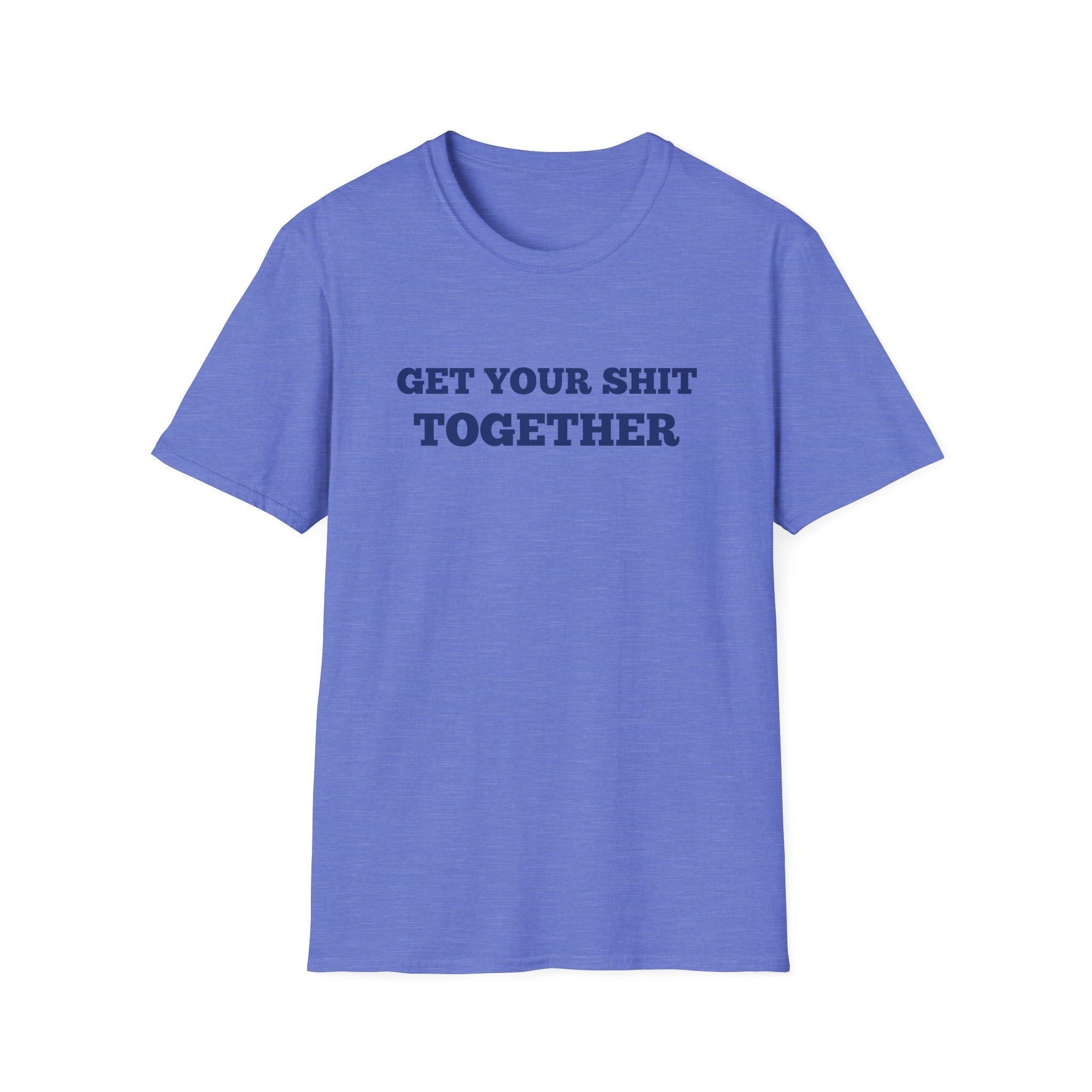 Men and Women  Softstyle T-Shirt Regular Soft Tee - Get your shit together