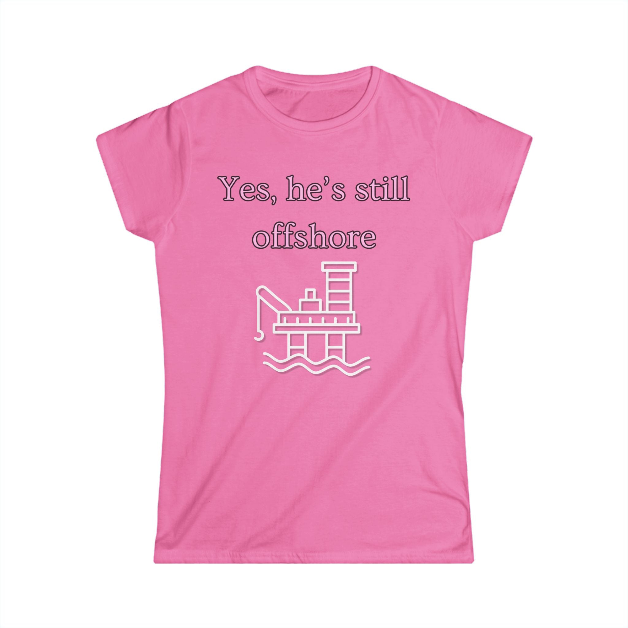Women's Fitted Tee - Yes He's still offshore  (slim fit)