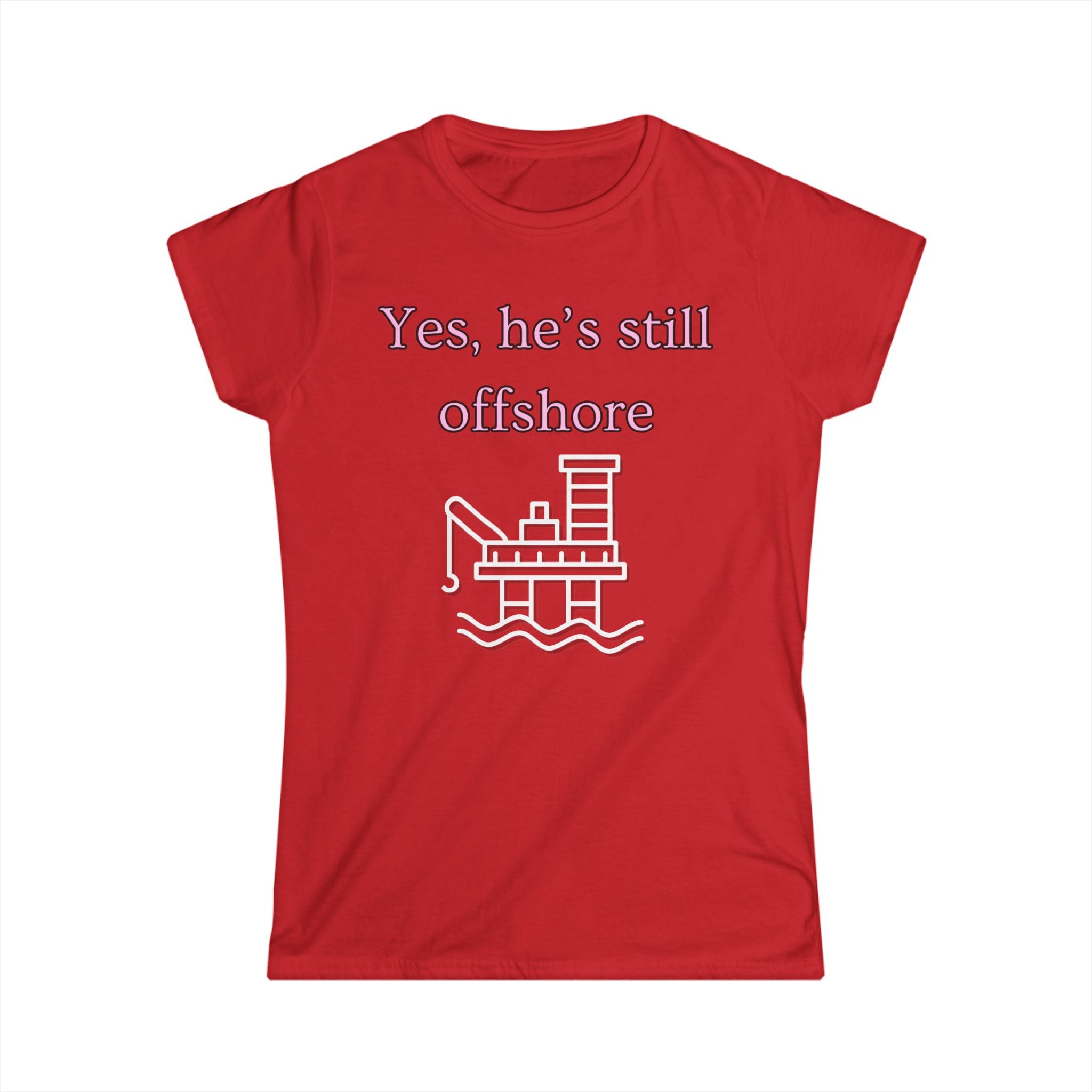 Women's Fitted Tee - Yes He's still offshore  (slim fit)
