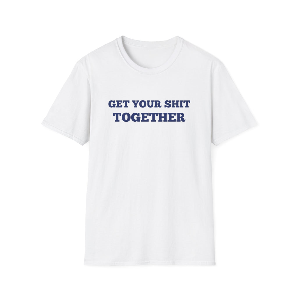 Men and Women  Softstyle T-Shirt Regular Soft Tee - Get your shit together