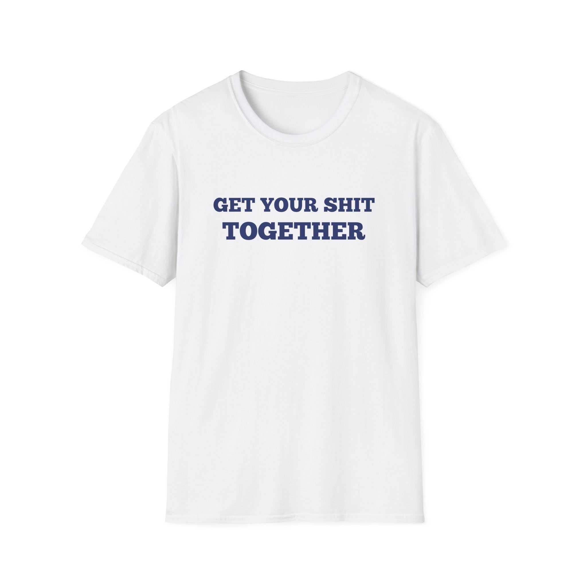 Men and Women  Softstyle T-Shirt Regular Soft Tee - Get your shit together