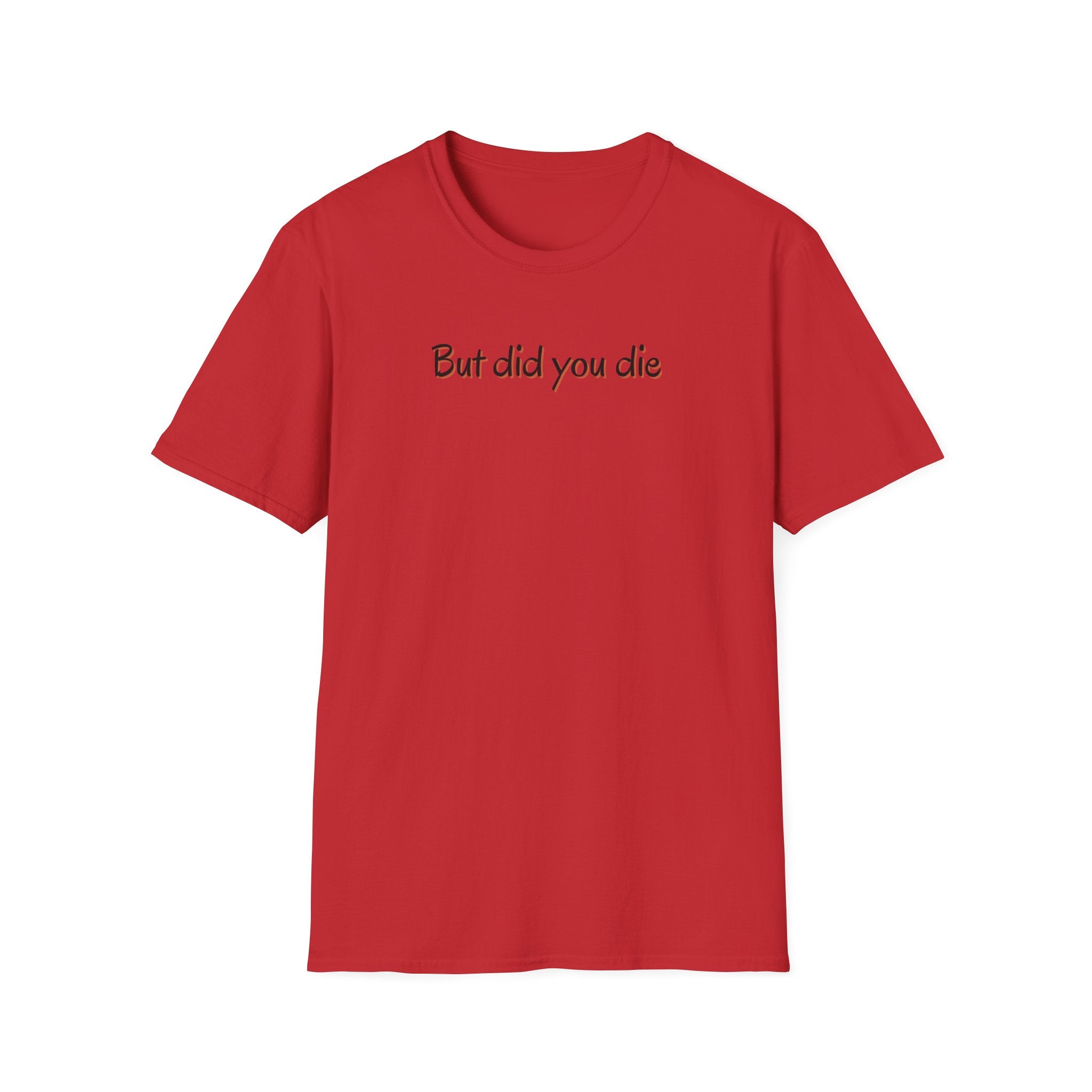 Soft Relaxed Thin Tee- Men or Women - But did you die
