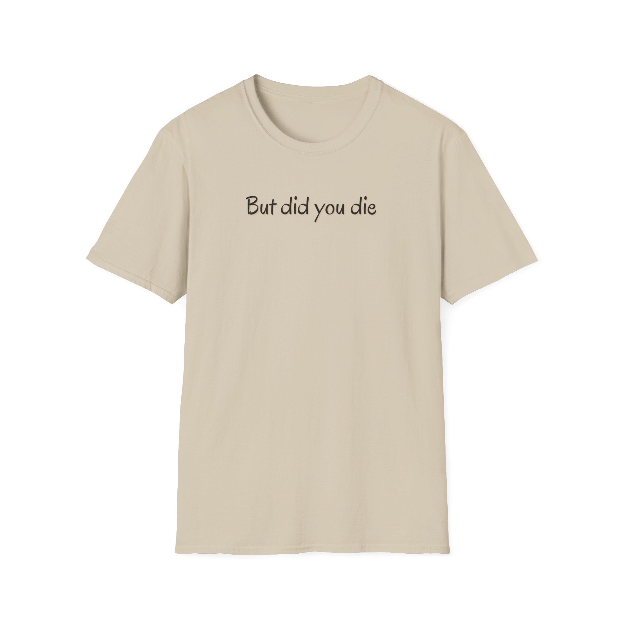 Soft Relaxed Thin Tee- Men or Women - But did you die