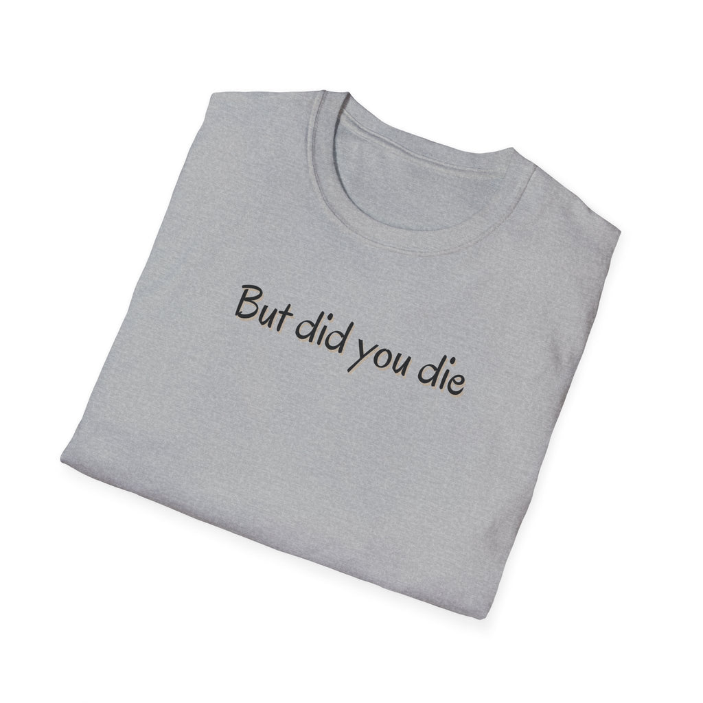Soft Relaxed Thin Tee- Men or Women - But did you die