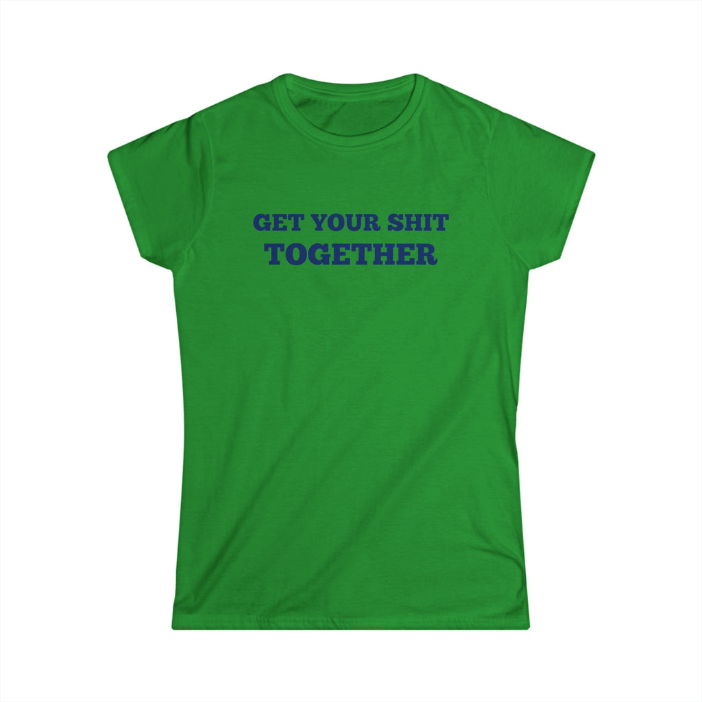 Women's Soft Fitted T Shirt - Get your Shit Together