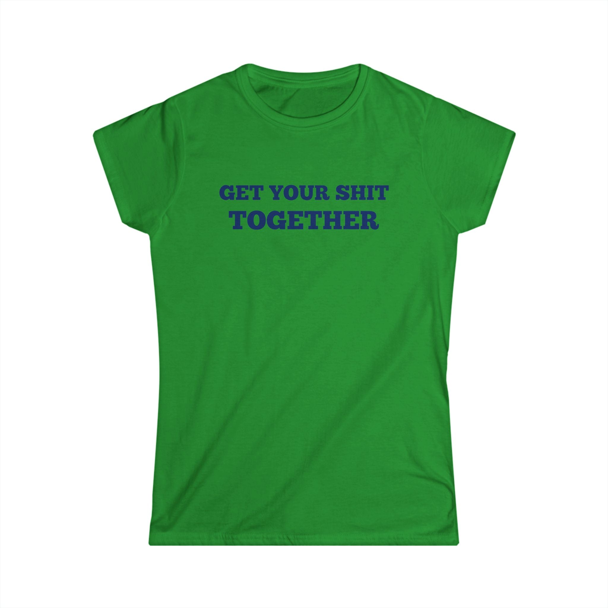 Women's Soft Fitted T Shirt - Get your Shit Together