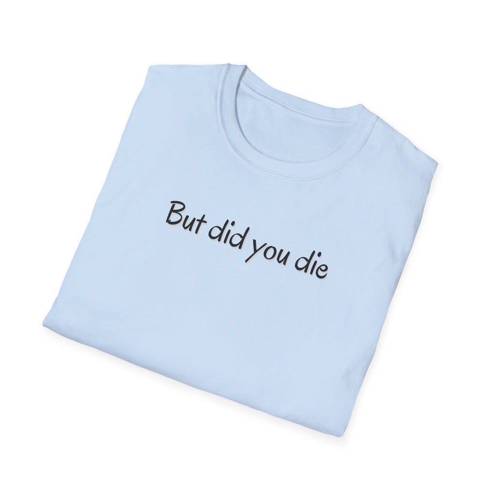 Soft Relaxed Thin Tee- Men or Women - But did you die