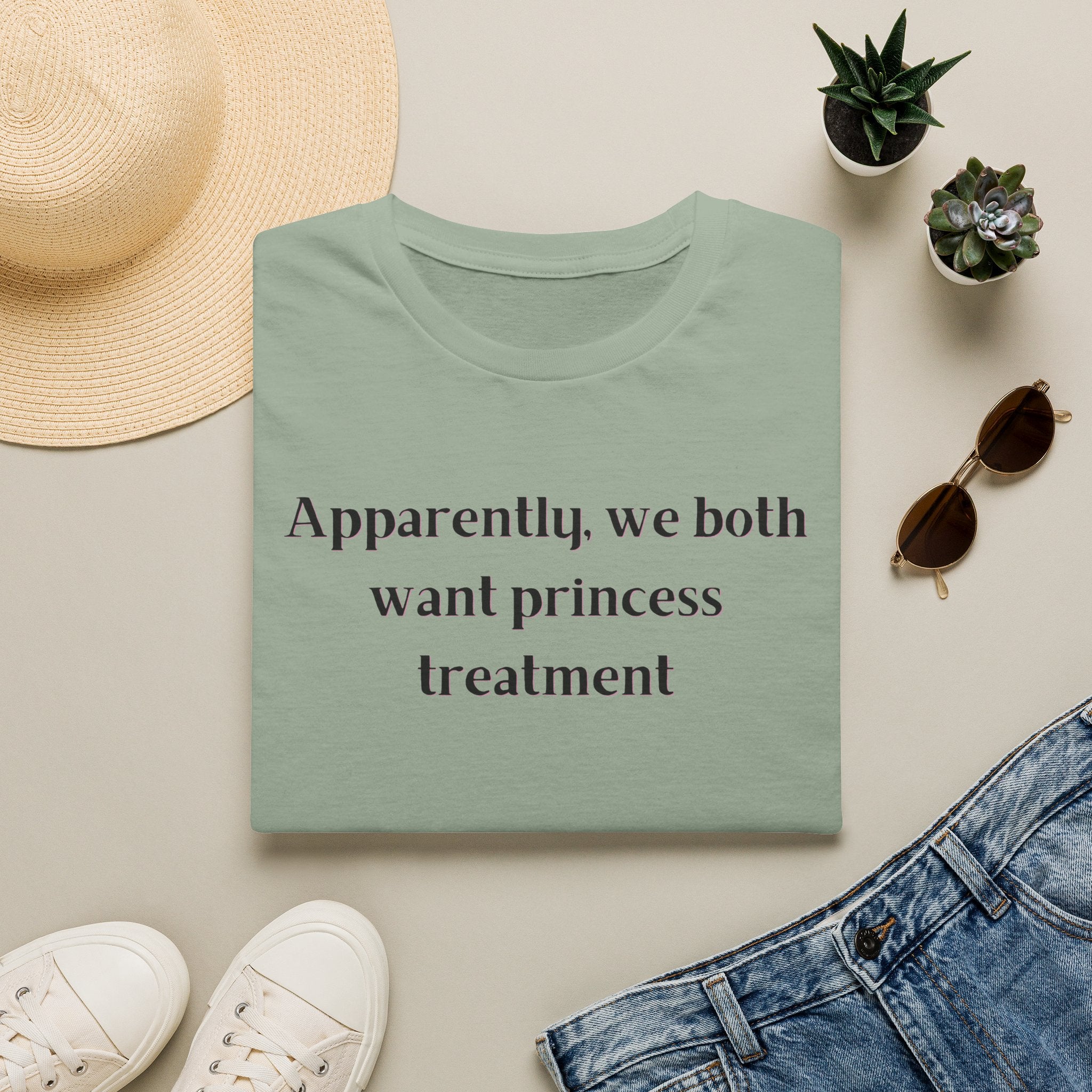 Men and Women Soft Relaxed T Shirt - Apparently We both Want Princess Treatment